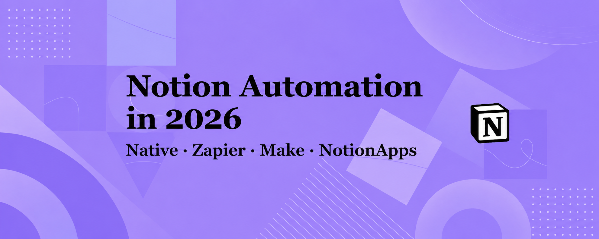 Notion Automation in 2026: What Notion Offers Natively, Where Zapier and Make Still Win, and Where NotionApps Changes the Equation
